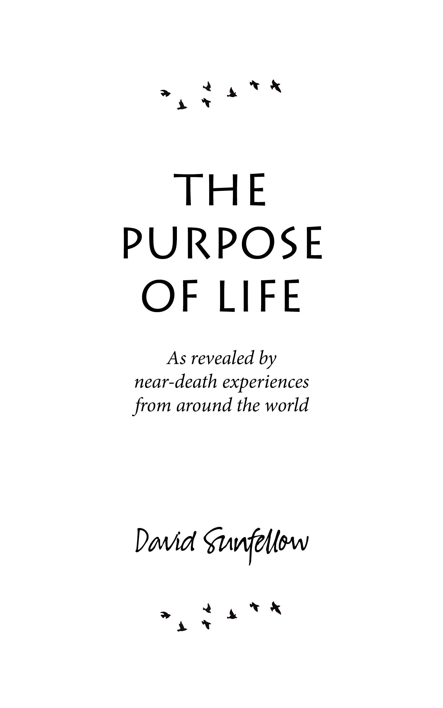 The Purpose of Life: As revealed by near-death experiences from around the world. By David Sunfellow